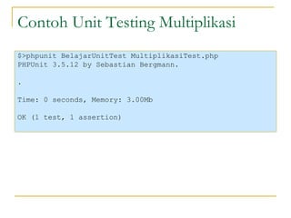Contoh Unit Testing Multiplikasi <ul><li>$>phpunit BelajarUnitTest MultiplikasiTest.php </li></ul><ul><li>PHPUnit 3.5.12 b...