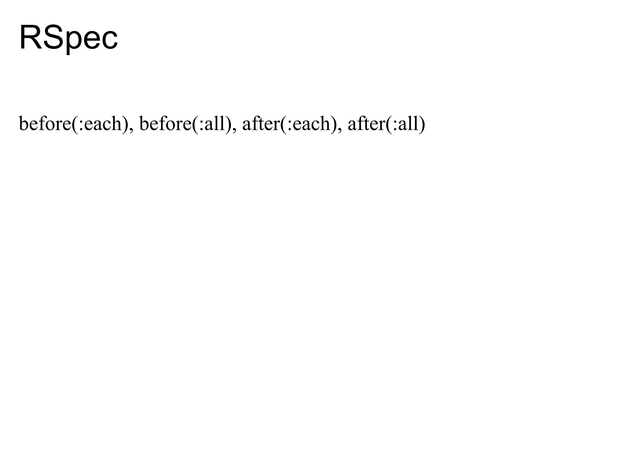 RSpec

before(:each), before(:all), after(:each), after(:all)
 