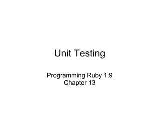 Unit Testing

Programming Ruby 1.9
     Chapter 13
 