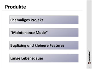 Produkte

  Ehemaliges	
  Projekt


  “Maintenance	
  Mode”


  Bugﬁxing	
  und	
  kleinere	
  Features


  Lange	
  Lebensdauer
                                            12
 