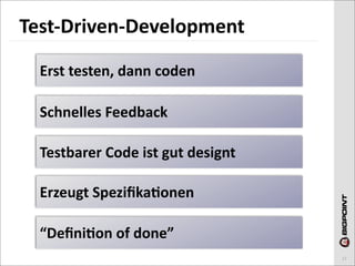 Test-­‐Driven-­‐Development

  Erst	
  testen,	
  dann	
  coden

  Schnelles	
  Feedback

  Testbarer	
  Code	
  ist	
  gut	
  designt

  Erzeugt	
  Speziﬁka)onen

  “Deﬁni)on	
  of	
  done”
                                               17
 