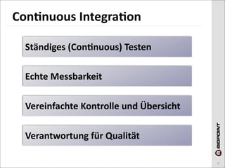 Con)nuous	
  Integra)on

  Ständiges	
  (Con)nuous)	
  Testen

  Echte	
  Messbarkeit

  Vereinfachte	
  Kontrolle	
  und	
  Übersicht

  Verantwortung	
  für	
  Qualität

                                                  18
 