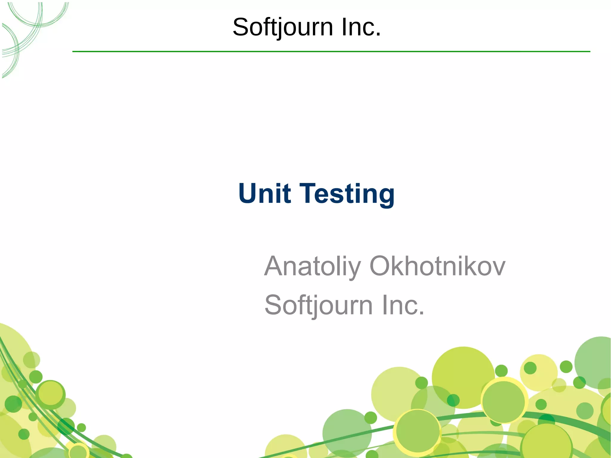 Softjourn Inc.




Unit Testing

  Anatoliy Okhotnikov
  Softjourn Inc.
 