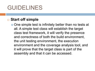 GUIDELINES
 Keep tests independent
 To ensure testing robustness and simplify
maintenance, tests should never rely on ot...