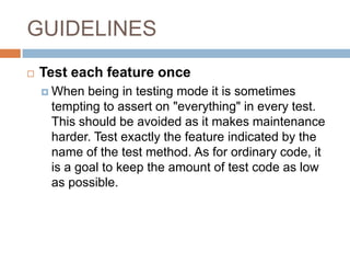 GUIDELINES
 Use explicit asserts
 Always prefer assertEquals(a, b) to assertTrue(a
== b) (and likewise) as the former wi...