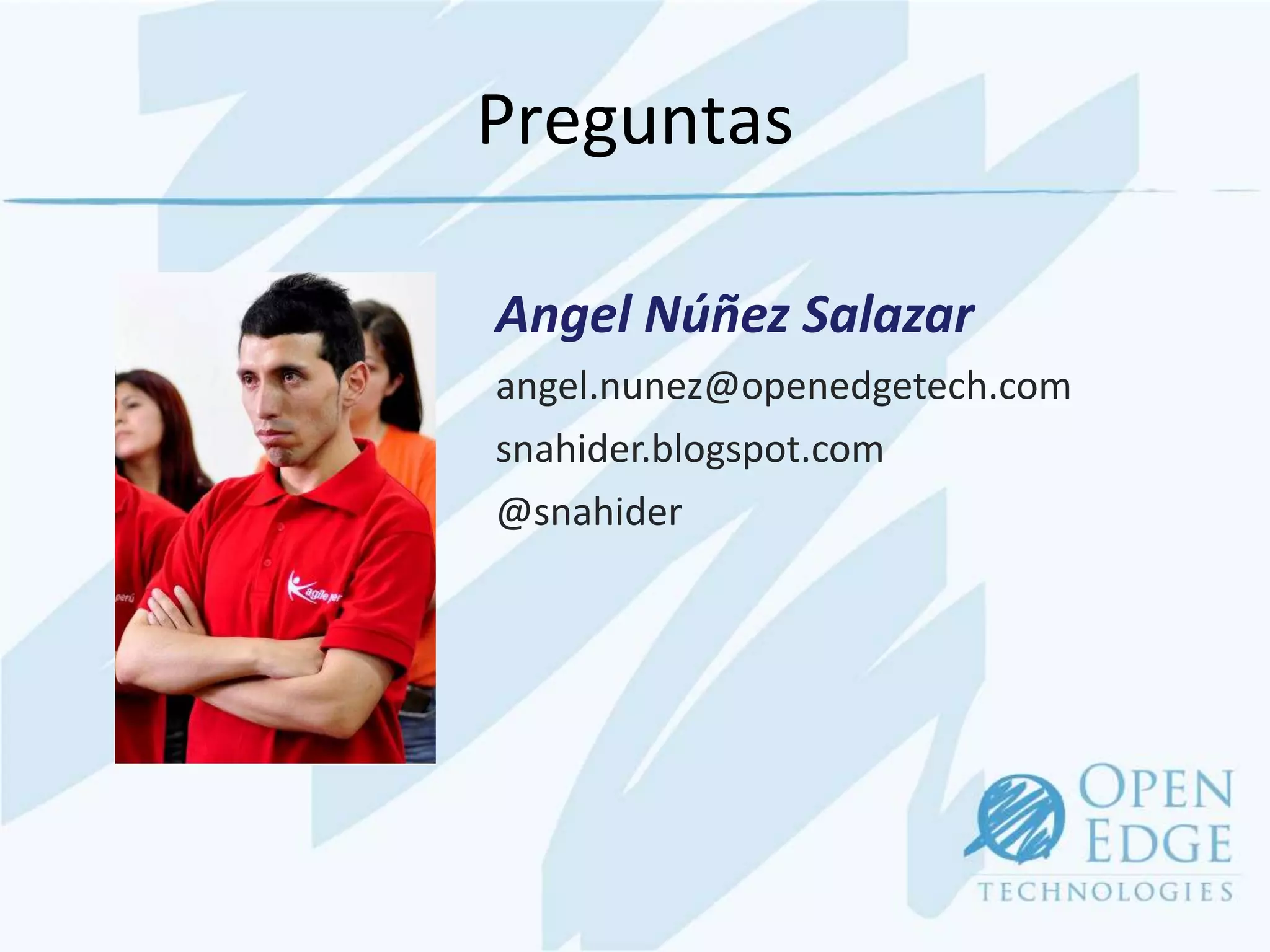 Preguntas

Angel Núñez Salazar
angel.nunez@openedgetech.com
snahider.blogspot.com
@snahider
 