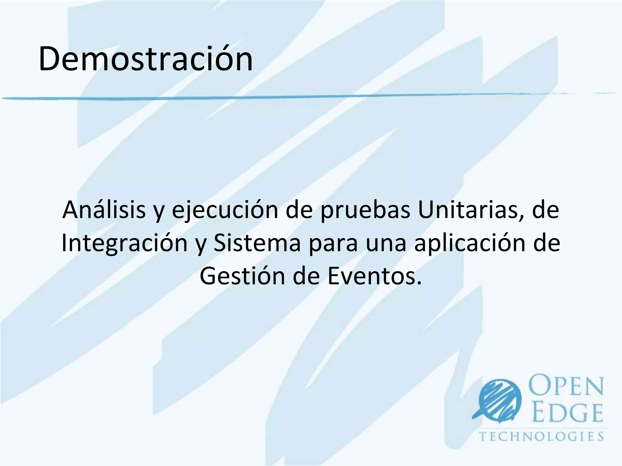 Demostración


 Análisis y ejecución de pruebas Unitarias, de
 Integración y Sistema para una aplicación de
               Gestión de Eventos.
 