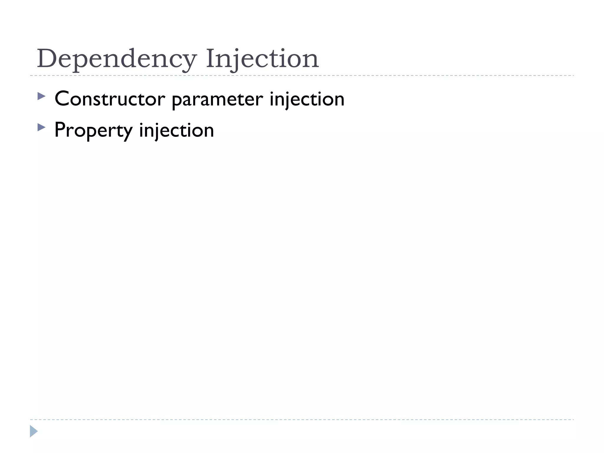 Dependency Injection
 Constructor parameter injection
 Property injection
 