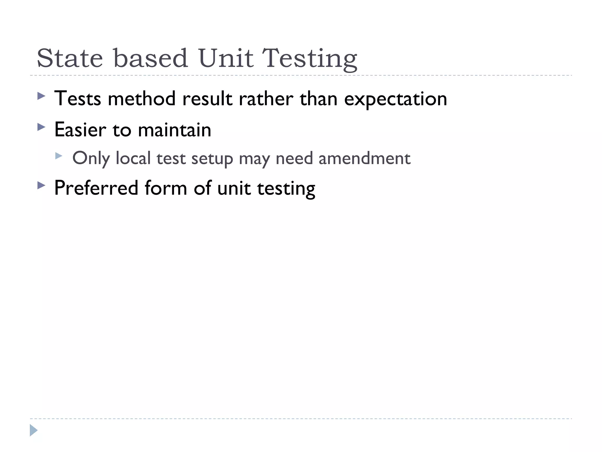 State based Unit Testing
 Tests method result rather than expectation
 Easier to maintain
 Only local test setup may need amendment
 Preferred form of unit testing
 