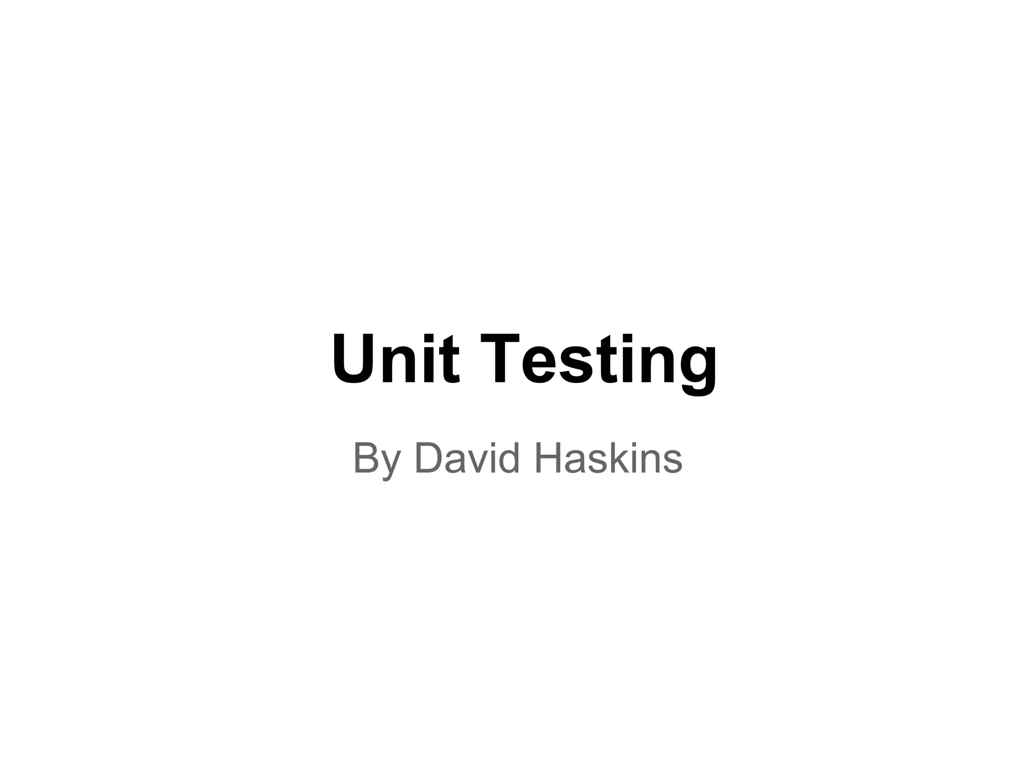 Unit Testing
By David Haskins
 
