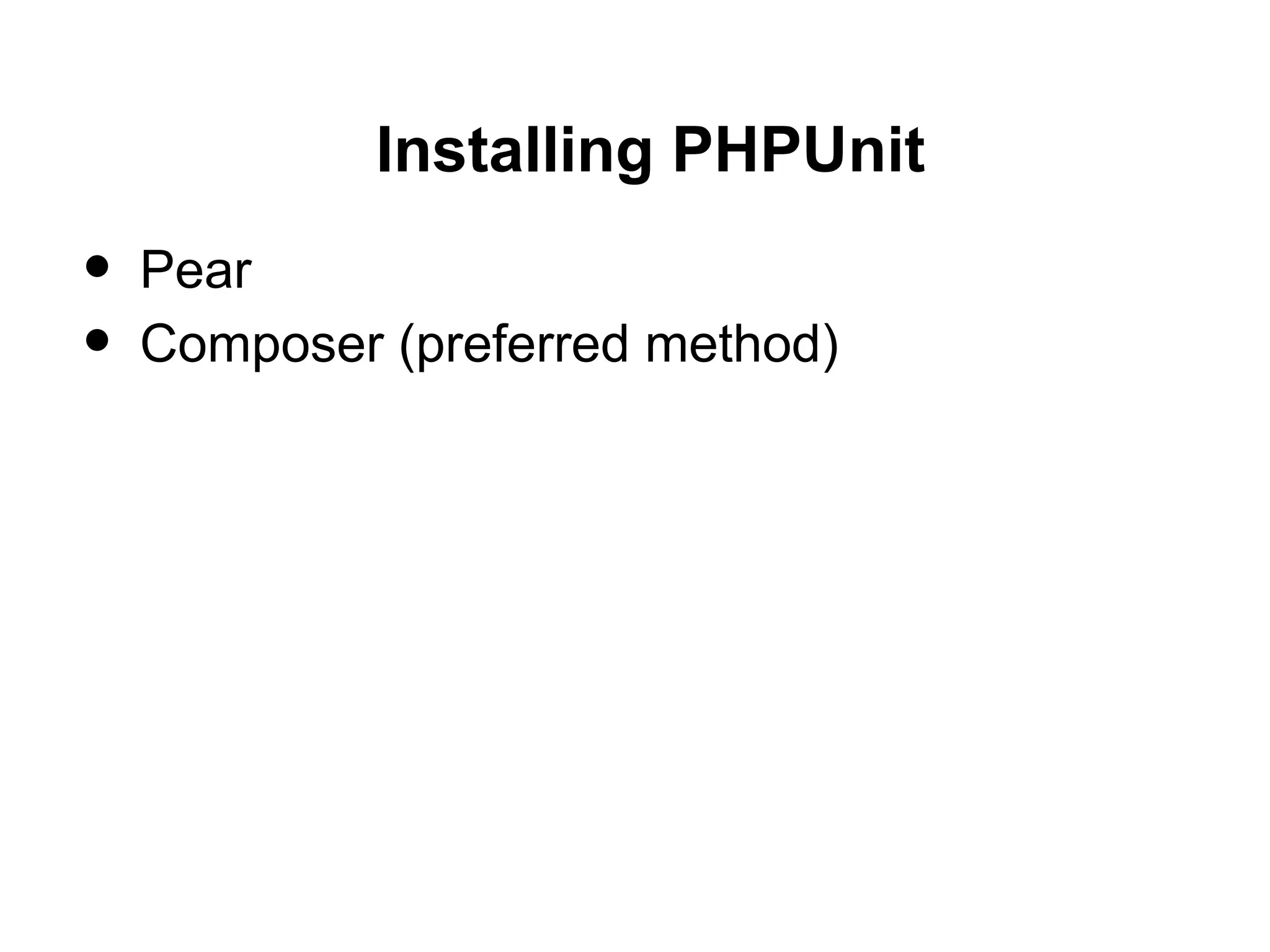 Installing PHPUnit
• Pear
• Composer (preferred method)
 