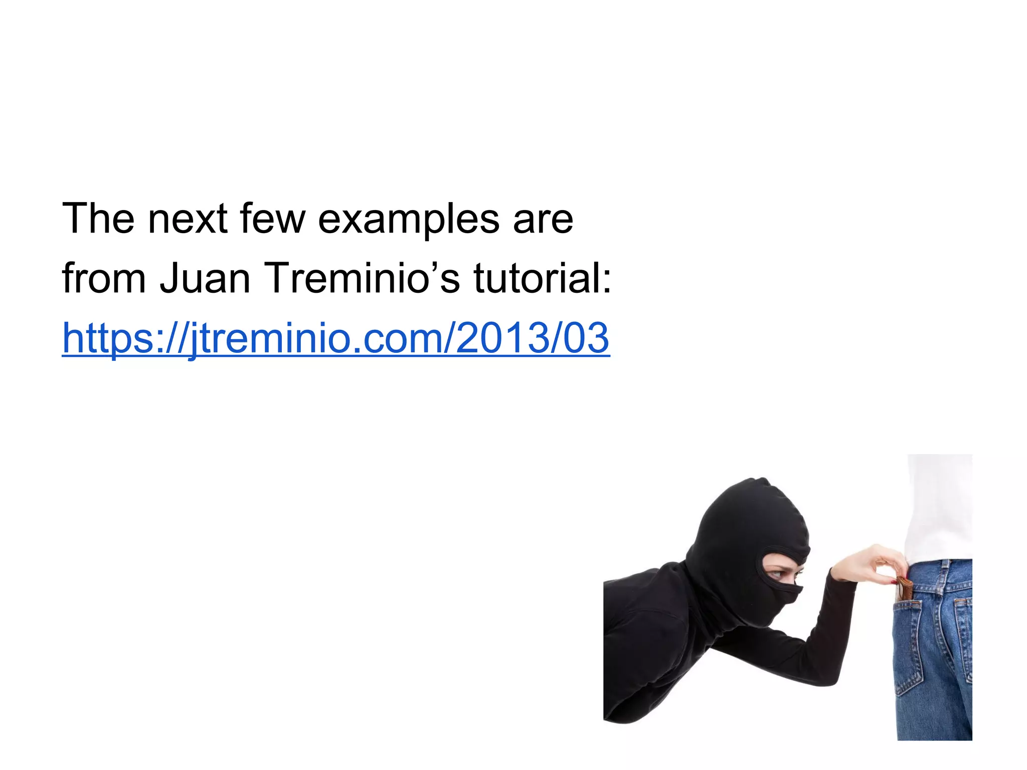 The next few examples are
from Juan Treminio’s tutorial:
https://jtreminio.com/2013/03
 