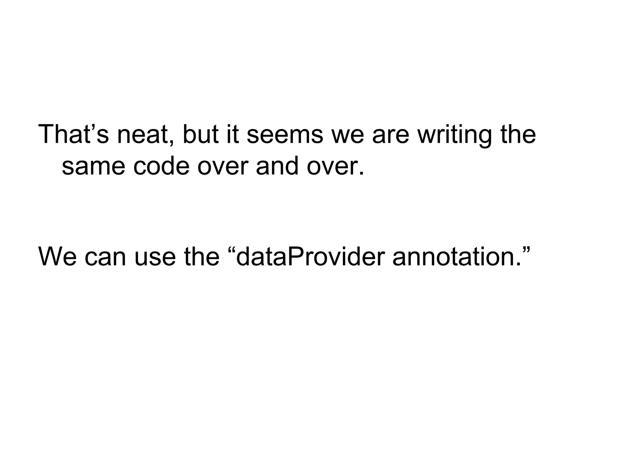 That’s neat, but it seems we are writing the
same code over and over.
We can use the “dataProvider annotation.”
 