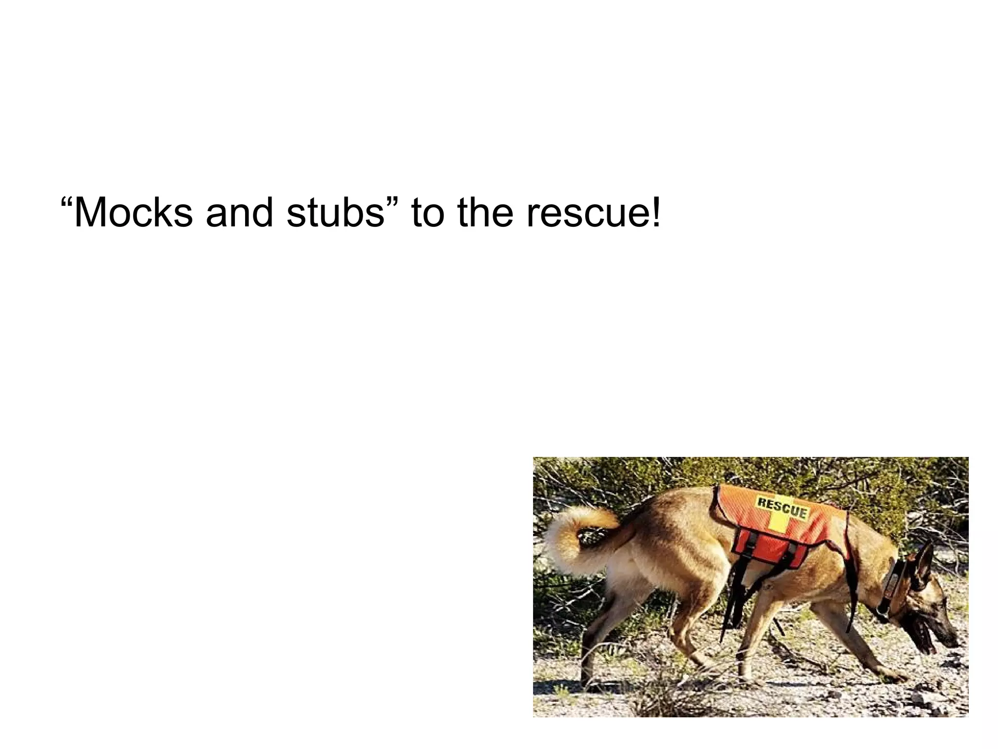 “Mocks and stubs” to the rescue!
 