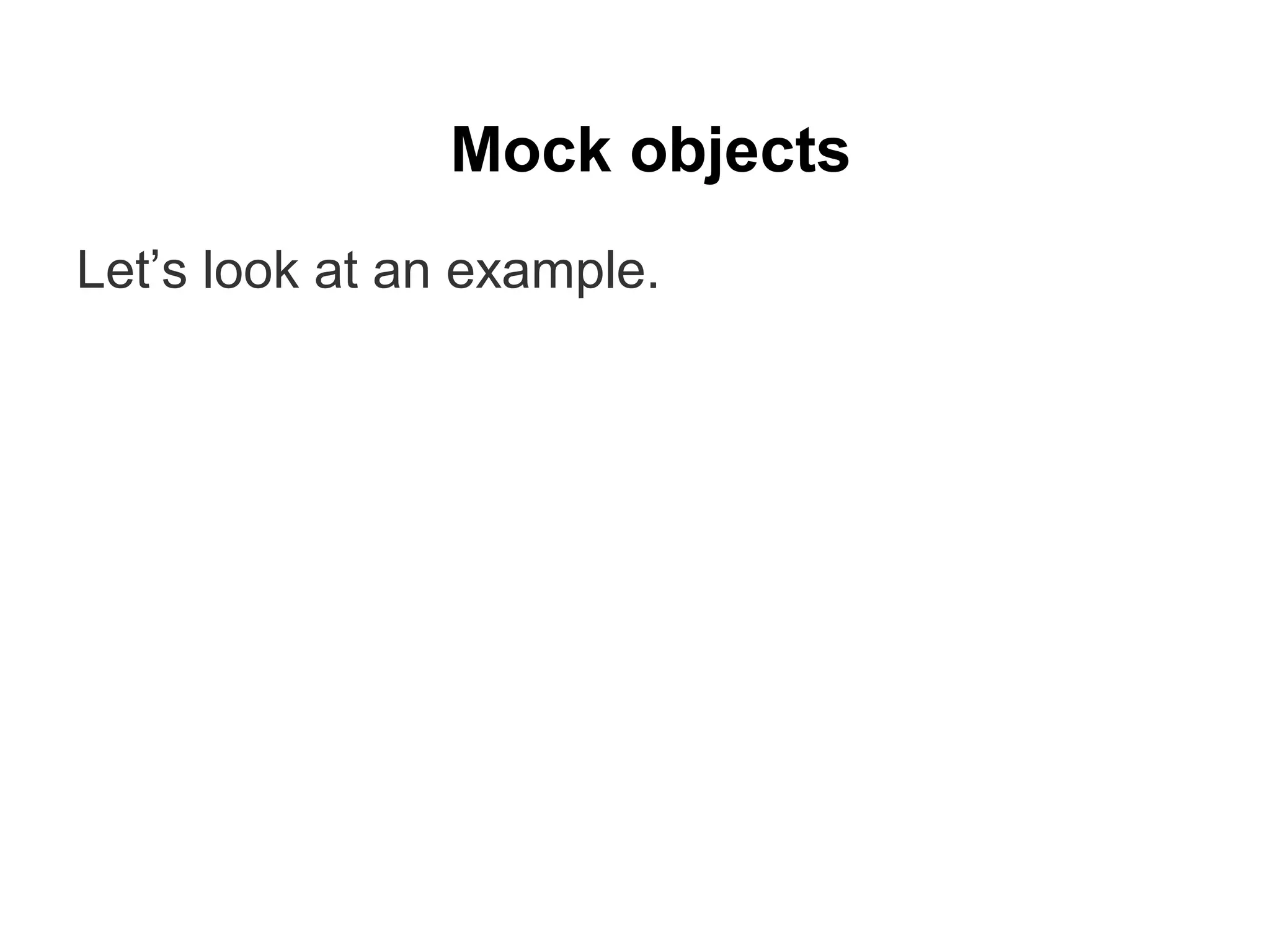 Mock objects
Let’s look at an example.
 