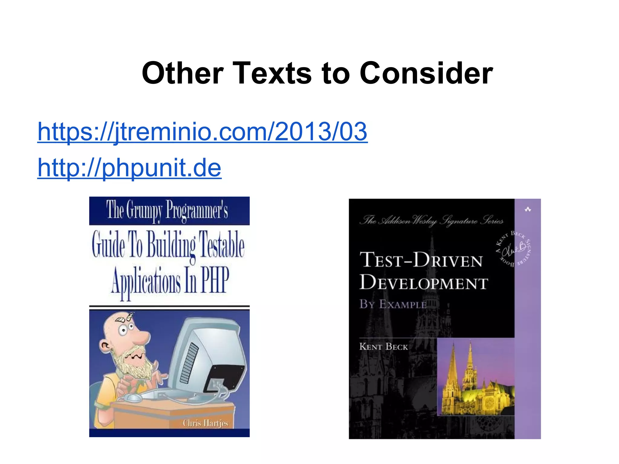Other Texts to Consider
https://jtreminio.com/2013/03
http://phpunit.de
 