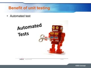 Benefit of unit testing
 Automated test
KiSS Concept
 
