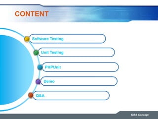 CONTENT
KiSS Concept
Q&A
Demo
PHPUnit
Unit Testing
Software Testing
 