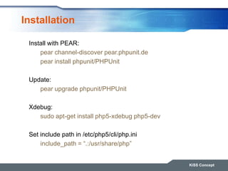 Installation
KiSS Concept
Install with PEAR:
pear channel-discover pear.phpunit.de
pear install phpunit/PHPUnit
Update:
pe...
