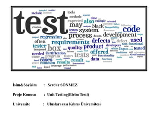 İsim&Soyisim : Serdar SÖNMEZ
Proje Konusu : Unit Testing(Birim Testi)
Universite : Uluslararası Kıbrıs Üniversitesi
 