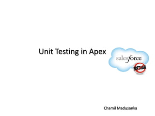 Unit Testing in Apex

Chamil Madusanka

 