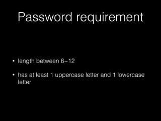 Password requirement
• length between 6~12
• has at least 1 uppercase letter and 1 lowercase
letter
 