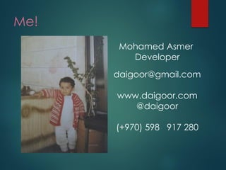 Me! 
Mohamed AsmerDeveloper 
daigoor@gmail.com 
www.daigoor.com@daigoor 
(+970) 598 917 280  