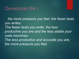 Developer life ! 
the more pressure you feel, the fewer tests you writes. The fewer tests you write, the less productive you are and the less stable your code becomes. The less productive and accurate you are, the more pressure you feel.  
