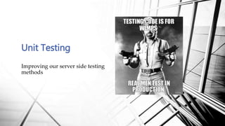 Unit Testing 
Improving our server side testing 
methods 
 