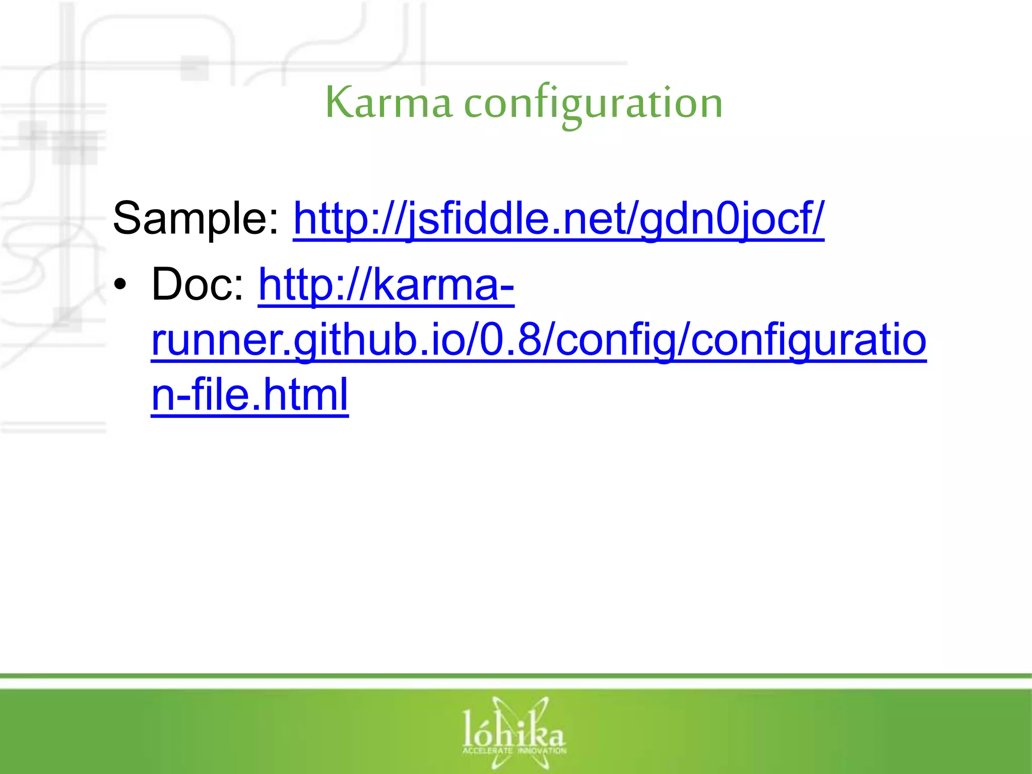 Karmaconfiguration Sample: http://jsfiddle.net/gdn0jocf/ • Doc: http://karma- runner.github.io/0.8/config/configuratio n-file.html 