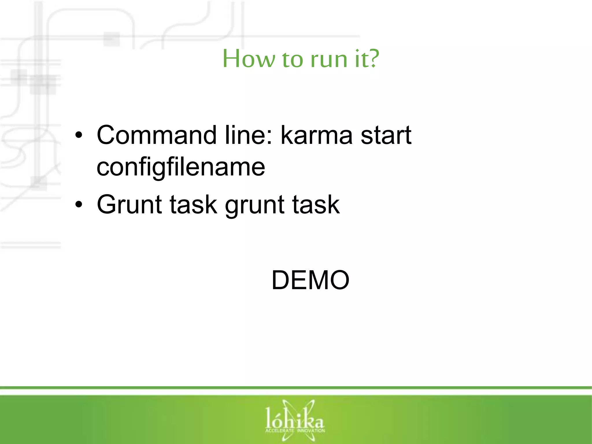 How to run it? • Command line: karma start configfilename • Grunt task grunt task DEMO 