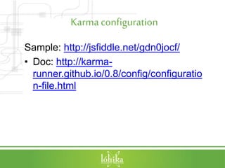 Karmaconfiguration
Sample: http://jsfiddle.net/gdn0jocf/
• Doc: http://karma-
runner.github.io/0.8/config/configuratio
n-file.html
 