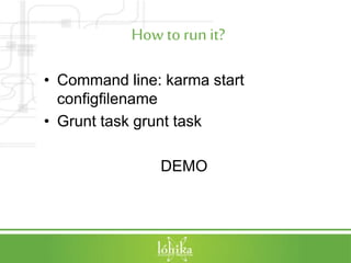 How to run it?
• Command line: karma start
configfilename
• Grunt task grunt task
DEMO
 