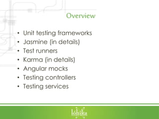 Overview
• Unit testing frameworks
• Jasmine (in details)
• Test runners
• Karma (in details)
• Angular mocks
• Testing controllers
• Testing services
 