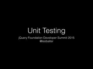 Unit Testing
jQuery Foundation Developer Summit 2015
@leobalter
 
