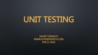 UNIT TESTING
DAVID TZEMACH
WWW.DTVISIONTECH.COM
FEB 21 2016
 