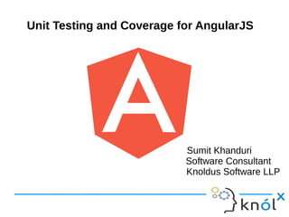 Unit Testing and Coverage for AngularJS
Sumit Khanduri
Software Consultant
Knoldus Software LLP
 