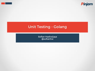 Unit Testing - Golang
Sofian Hadiwijaya
@sofianhw
 
