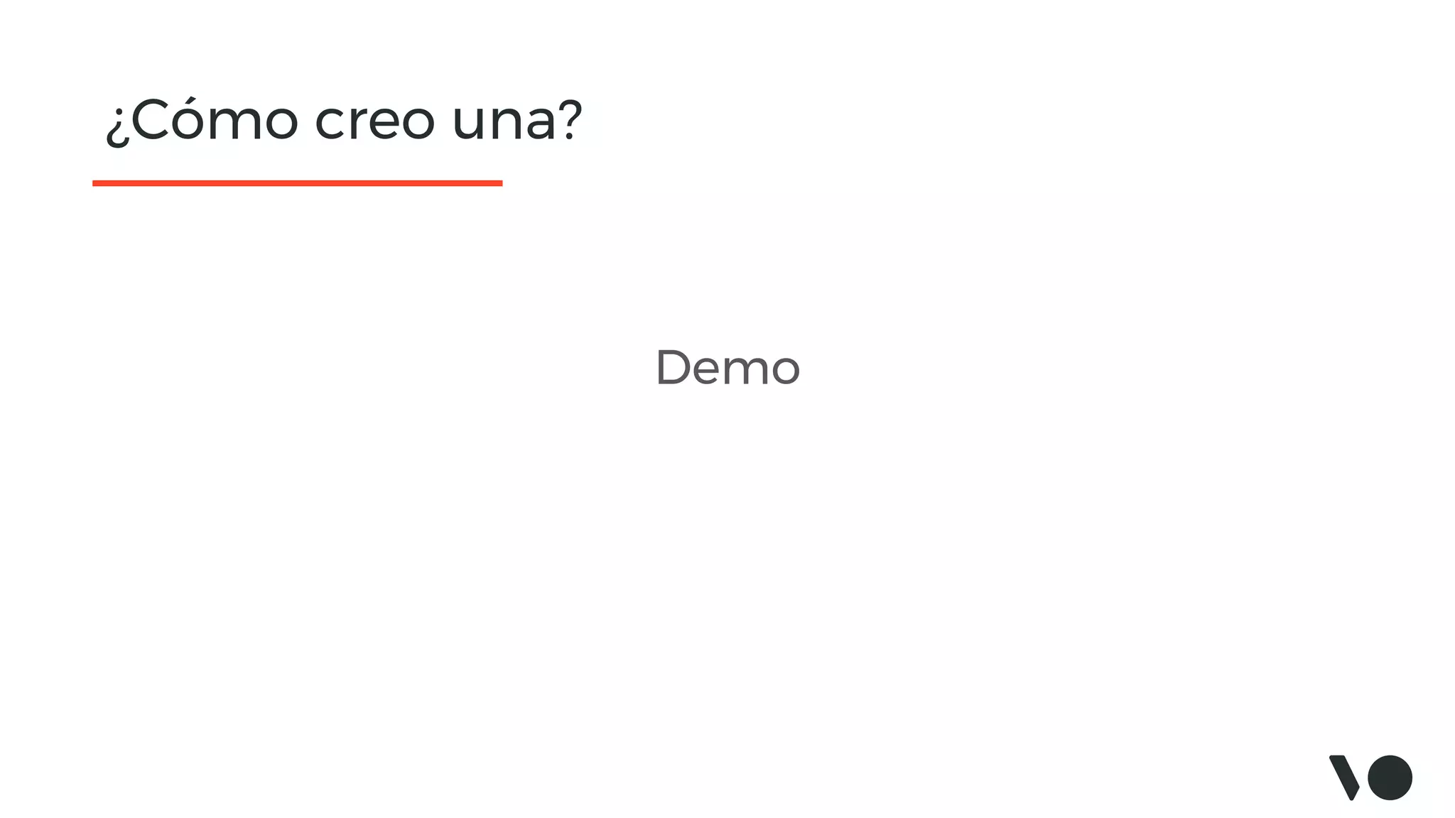 ¿Cómo creo una?
Demo
 