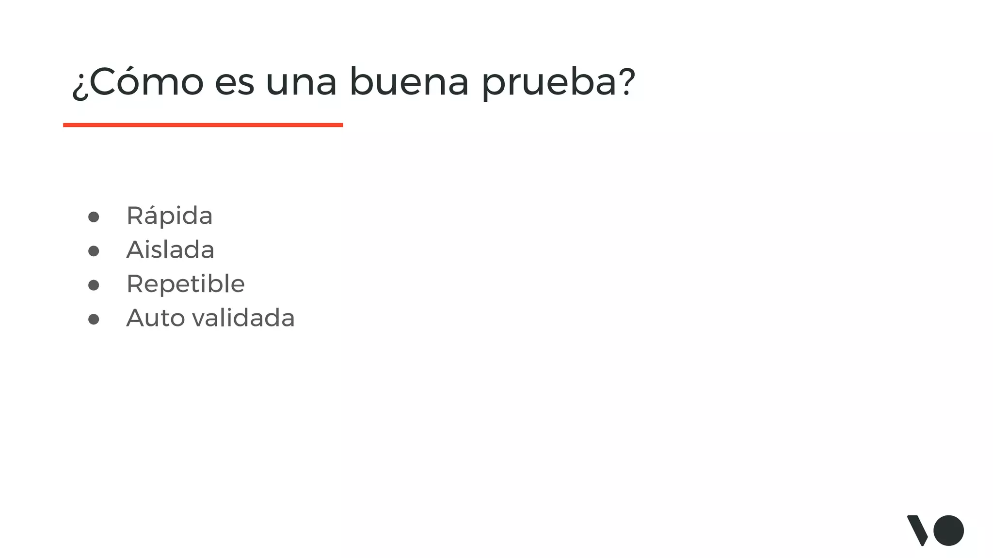 ¿Cómo es una buena prueba?
● Rápida
● Aislada
● Repetible
● Auto validada
 