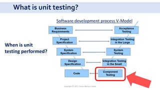 What is unit testing?
Copyright © 2017 Crisan Marius Catalin
Software development process V-Model
When is unit
testing performed?
 