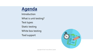 Agenda
Introduction
What is unit testing?
Test types
Static testing
White box testing
Tool support
Copyright © 2017 Crisan Marius Catalin
 