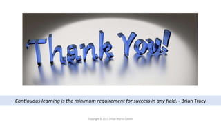 Copyright © 2017 Crisan Marius Catalin
Continuous learning is the minimum requirement for success in any field. - Brian Tracy
 
