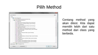 Pilih Method
Centang method yang
akan ditest. Kita dapat
memilih lebih dari satu
method dari class yang
berbeda.
 
