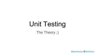 @nikhilwanpal | NikhilWanpal
Unit Testing
The Theory ;)
 