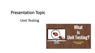 Presentation Topic
Unit Testing
 