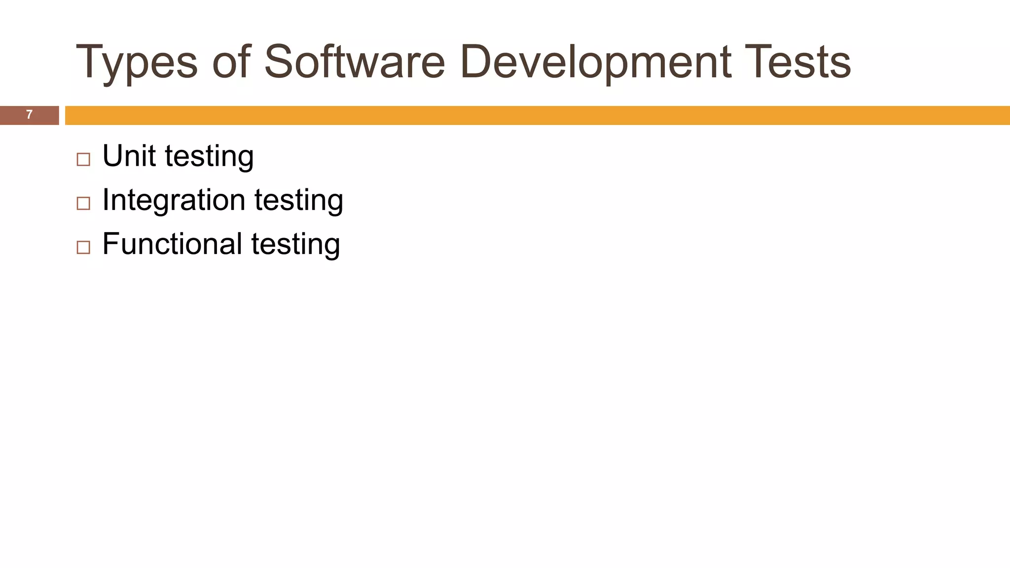 Types of Software Development Tests
7
 Unit testing
 Integration testing
 Functional testing
 
