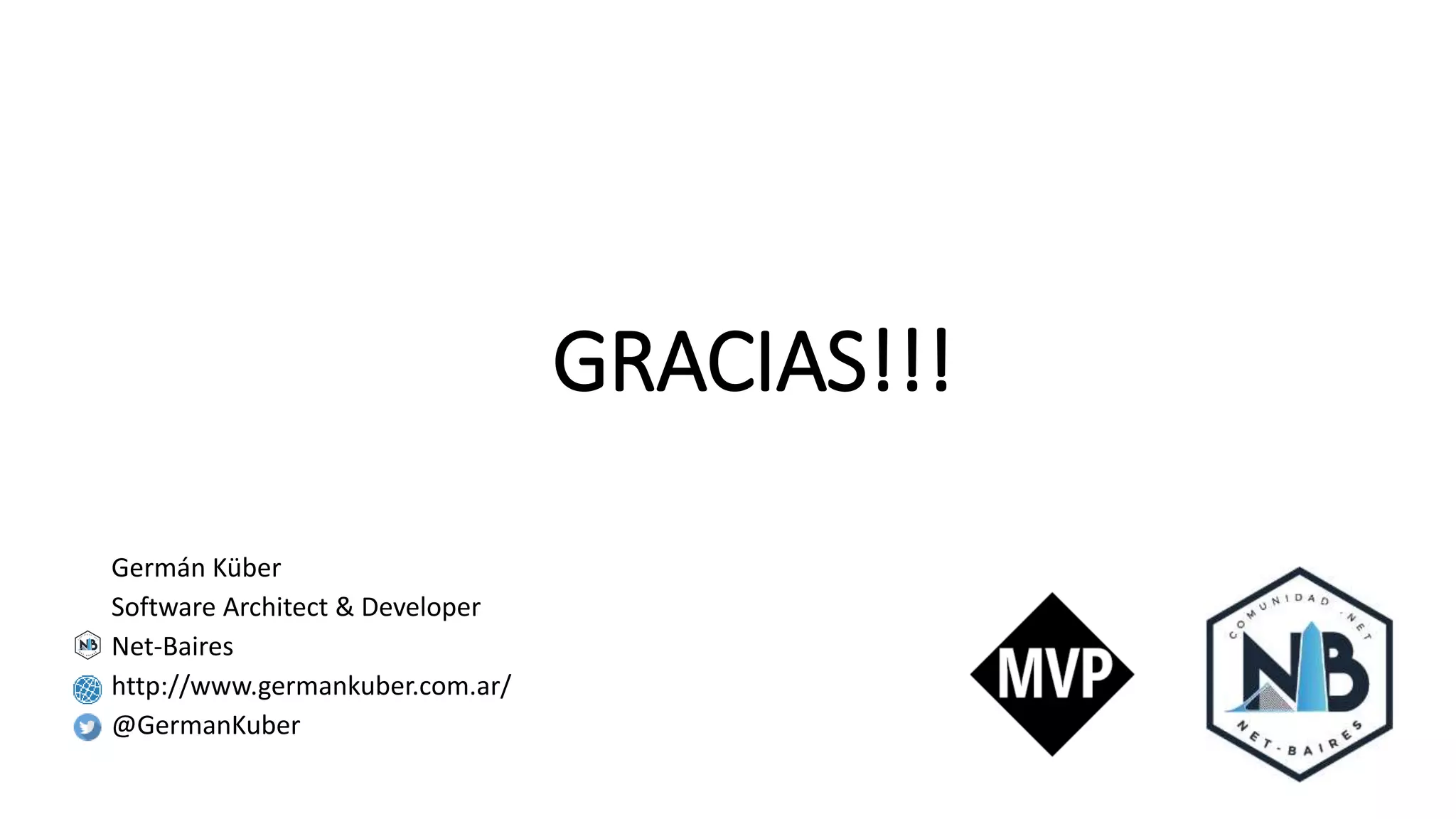 GRACIAS!!!
Germán Küber
Software Architect & Developer
Net-Baires
http://www.germankuber.com.ar/
@GermanKuber
 