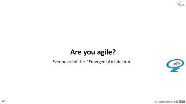337 © VictorRentea.ro
a training by
Are you agile?
"Emergent Architecture"
Ever heard of the
 