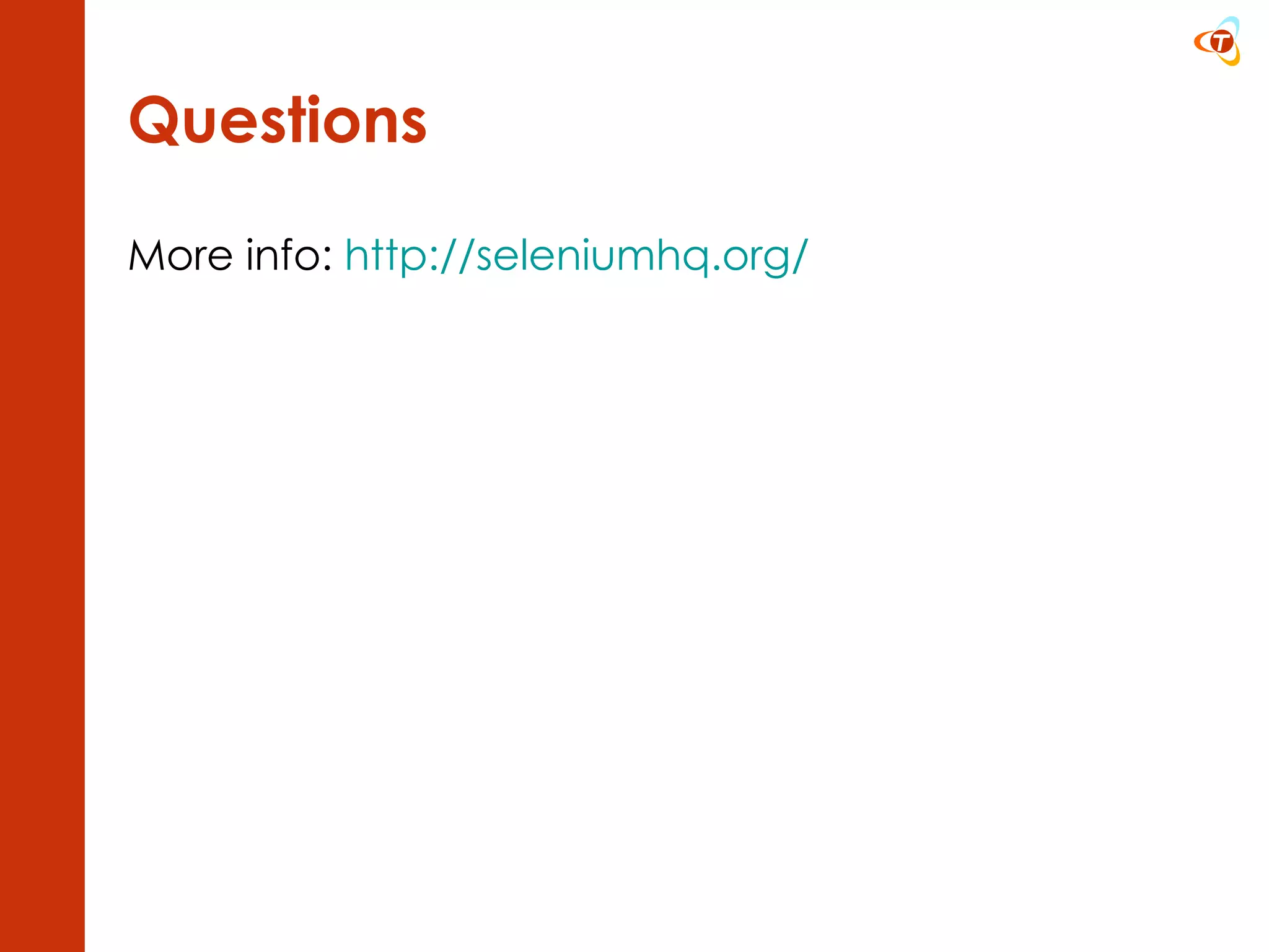 Questions More info:  http://seleniumhq.org/   